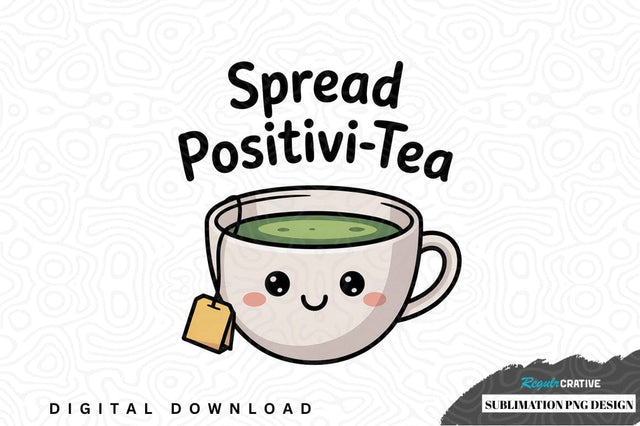 Spread positivi-tea sublimation png design Sublimation Regulrcrative 