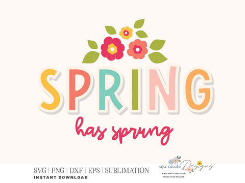 Spring Has Sprung SVG – Colorful Floral Spring Cut File SVG Aja Nicole Designs 