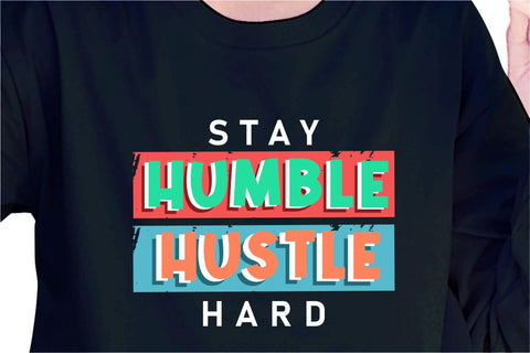 Stay Humble Hustle Hard SVG, Inspirational Quotes, Motivatinal Quote Sublimation PNG T shirt Designs, Sayings SVG, Positive Vibes, SVG D2PUTRI Designs 