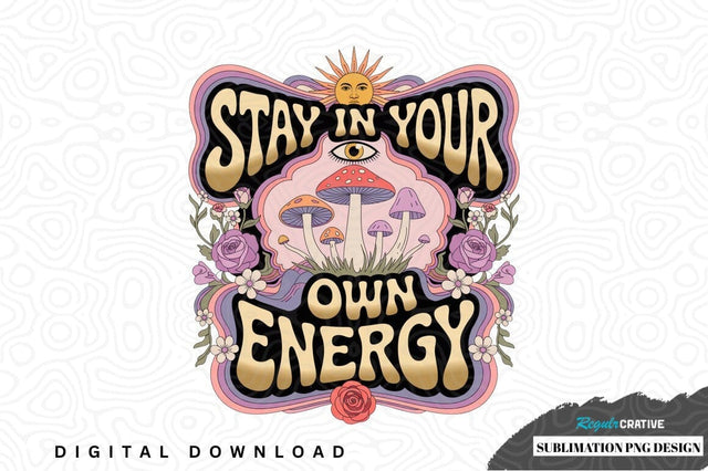 Stay in your own energy sublimation png design Sublimation Regulrcrative 