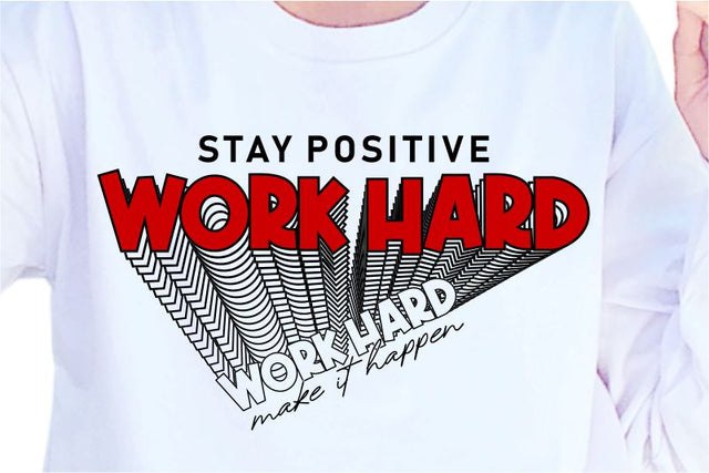 Stay Positive Work Hard Make It Happen SVG, Inspirational Quotes, Motivatinal Quote Sublimation PNG T shirt Designs, Sayings SVG, Positive Vibes, SVG D2PUTRI Designs 
