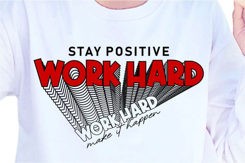 Stay Positive Work Hard Make It Happen SVG, Inspirational Quotes, Motivatinal Quote Sublimation PNG T shirt Designs, Sayings SVG, Positive Vibes, SVG D2PUTRI Designs 