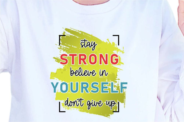 Stay Strong Believe In Yourself Don't Give Up SVG, Inspirational Quotes, Motivatinal Quote Sublimation PNG T shirt Designs, Sayings SVG, Positive Vibes, SVG D2PUTRI Designs 