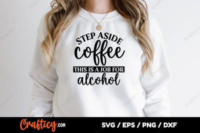 Step Aside Coffee This Is A Job For Alcohol SVG Design SVG Designangry 