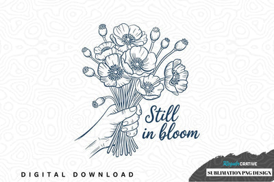Still in bloom sublimation png design Sublimation Regulrcrative 