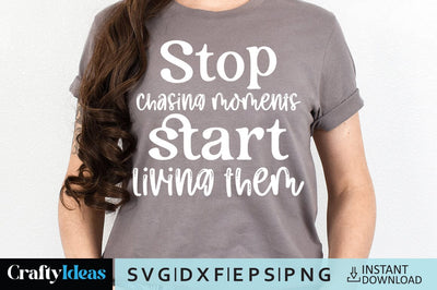 Stop chasing moments start living them SVG Crafty Ideas 