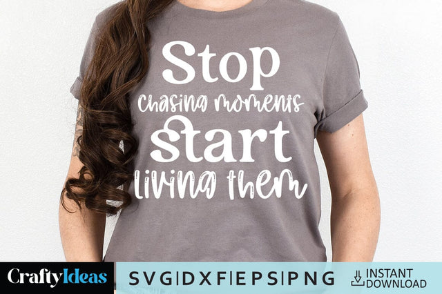 Stop chasing moments start living them SVG Crafty Ideas 