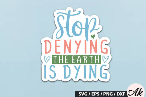 Stop denying the earth is dying Stickers SVG Design SVG akazaddesign 