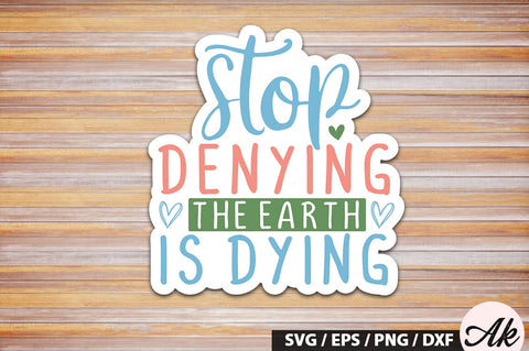 Stop denying the earth is dying Stickers SVG Design SVG akazaddesign 