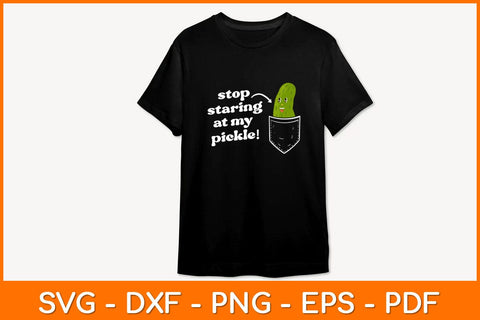 Stop Staring At My Pickle! Svg Design SVG artprintfile 