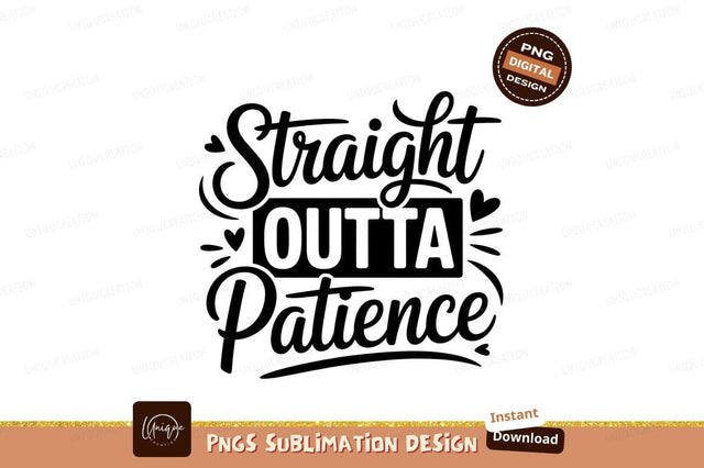 Straight Outta Patience Funny Quote Design Sublimation Designangry 