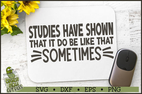 Studies Have Shown It Do Be Like That SVG File SVG Crunchy Pickle 