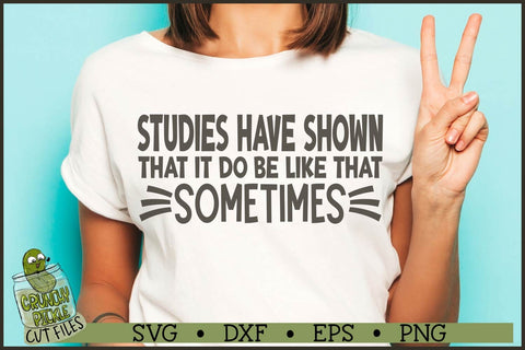 Studies Have Shown It Do Be Like That SVG File SVG Crunchy Pickle 