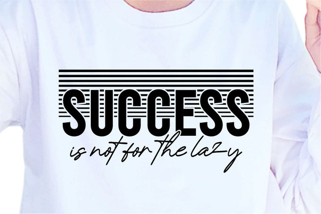 Success Is Not For The Lazy SVG, Inspirational Quotes, Motivatinal Quote Sublimation PNG T shirt Designs, Sayings SVG, Positive Vibes, SVG D2PUTRI Designs 