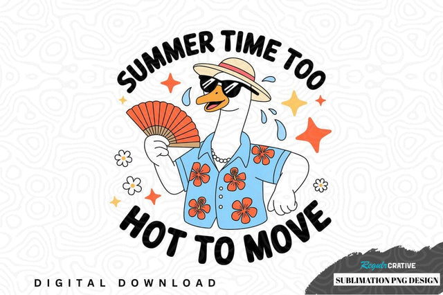 Summer time too hot to move sublimation png design Sublimation Regulrcrative 