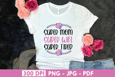 Super Mom Super Wife Super Tired, Mothers Day Sublimation Sublimation CraftLabSVG 