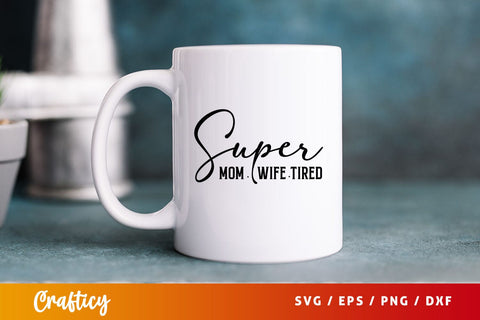 super mom wife tired Svg Design SVG Designangry 