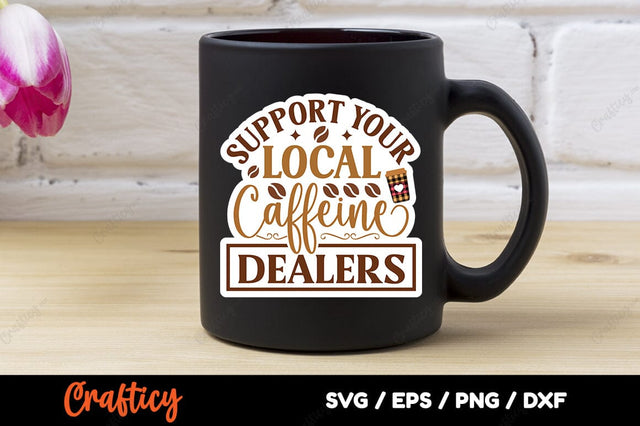 Support Your Local Caffeine Dealers SVG Design SVG Designangry 