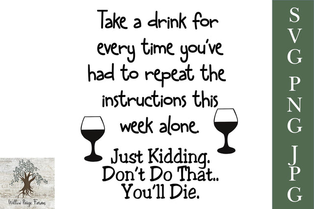Take a Drink Every time you have to repeat Teacher SVG PNG JPG SVG Willow Paige Farms 