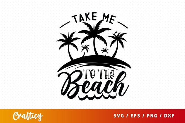 Take Me To The Beach SVG Design SVG Designangry 
