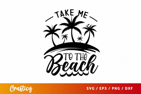 Take Me To The Beach SVG Design SVG Designangry 