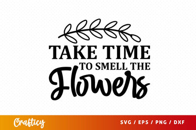 Take time to smell the flowers SVG Design SVG Designangry 
