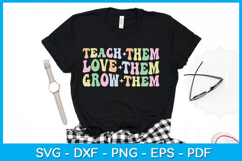 Teach Them Love Them Grow Them SVG PNG PDF Cut File SVG Creativedesigntee 