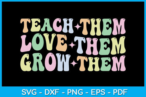 Teach Them Love Them Grow Them SVG PNG PDF Cut File SVG Creativedesigntee 