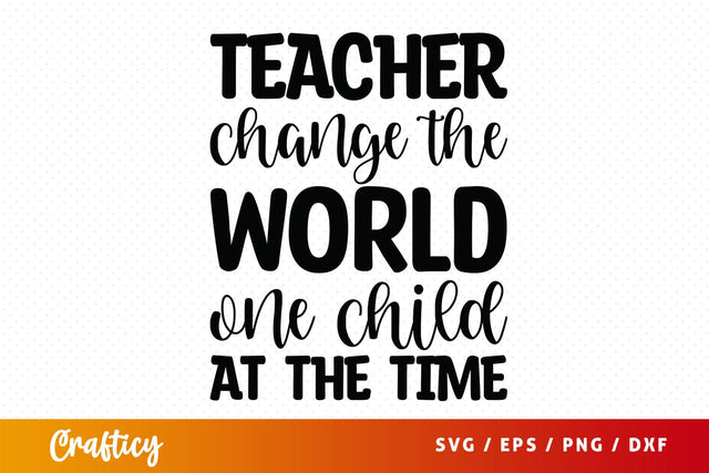 Teacher change the world one child at the time SVG Design SVG Designangry 