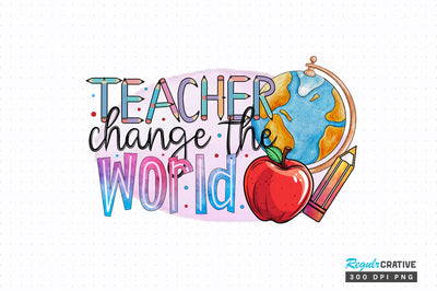 Teacher change the world PNG Design Sublimation Regulrcrative 