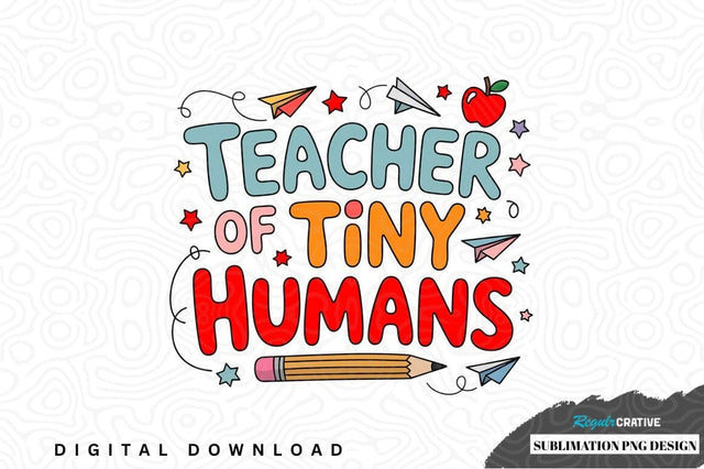 Teacher of tiny humans sublimation png design Sublimation Regulrcrative 