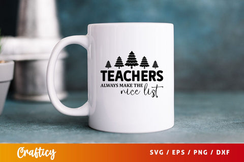 Teachers always make the nice list Mug svg Svg Design SVG Designangry 