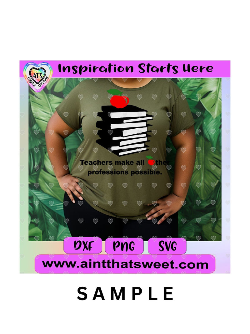 Teachers Make All Other Professions Possible -Transparent PNG, SVG, DXF - Silhouette, Cricut, Scan N Cut SVG Aint That Sweet 