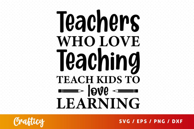 Teachers who love teaching teach kids to love learning SVG Design SVG Designangry 
