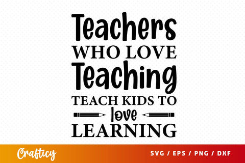 Teachers who love teaching teach kids to love learning SVG Design SVG Designangry 