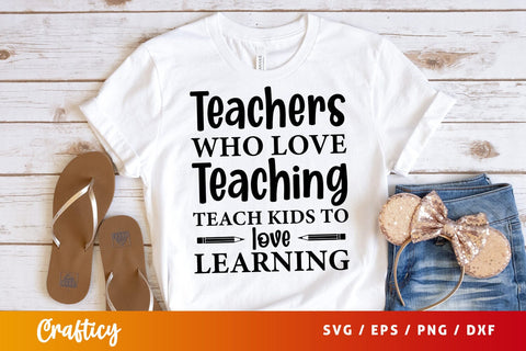 Teachers who love teaching teach kids to love learning SVG Design SVG Designangry 