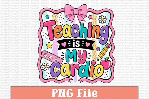 Teaching is My Cardio PNG Design Sublimation Craftlabsvg24 