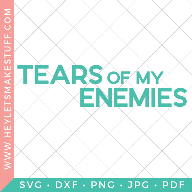 Tears of My Enemies SVG Hey Let's Make Stuff 