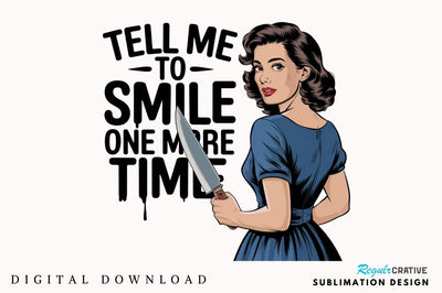 Tell Me To Smile One More Time Sublimation Design Sublimation Regulrcrative 