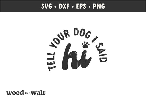 Tell Your Dog I Said Hi SVG | Dog Mom SVG SVG Wood And Walt 