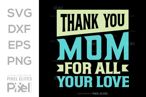 Thank You Mom For All Your Love SVG Mother's Day Gift Mom Lover Tshirt Bundle Mother's Day Quote Design, PET 00169 SVG ETC Craft 