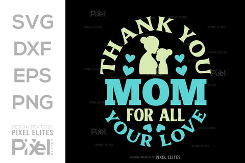 Thank You Mom For All Your Love SVG Mother's Day Gift Mom Lover Tshirt Bundle Mother's Day Quote Design, PET 00169 SVG ETC Craft 
