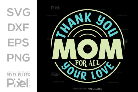Thank You Mom For All Your Love SVG Mother's Day Gift Mom Lover Tshirt Bundle Mother's Day Quote Design, PET 00169 SVG ETC Craft 