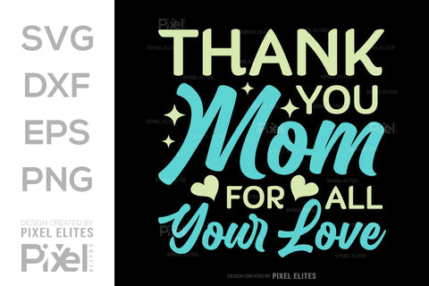 Thank You Mom For All Your Love SVG Mother's Day Gift Mom Lover Tshirt Bundle Mother's Day Quote Design, PET 00169 SVG ETC Craft 