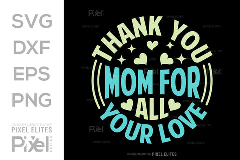 Thank You Mom For All Your Love SVG Mother's Day Gift Mom Lover Tshirt Bundle Mother's Day Quote Design, PET 00169 SVG ETC Craft 