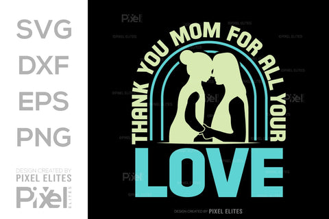 Thank You Mom For All Your Love SVG Mother's Day Gift Mom Lover Tshirt Bundle Mother's Day Quote Design, PET 00169 SVG ETC Craft 
