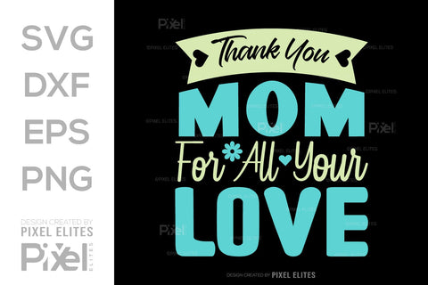 Thank You Mom For All Your Love SVG Mother's Day Gift Mom Lover Tshirt Bundle Mother's Day Quote Design, PET 00169 SVG ETC Craft 