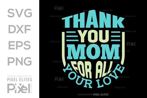 Thank You Mom For All Your Love SVG Mother's Day Gift Mom Lover Tshirt Bundle Mother's Day Quote Design, PET 00169 SVG ETC Craft 