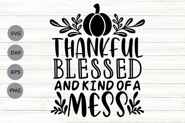Thankful Blessed And Kind Of A Mess| Thanksgiving SVG Cutting Files. SVG CosmosFineArt 