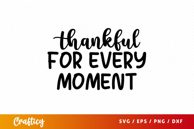 Thankful for every moment SVG Design SVG Designangry 